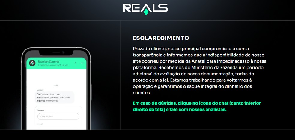 (Amazonas Suspende Contrato com a Realsbet). A imagem mostra uma notificação da empresa Reals informando que seu site está temporariamente fora do ar devido a um bloqueio determinado pela Anatel, supostamente por medidas regulatórias. No comunicado, a empresa destaca que recebeu uma prorrogação do Ministério da Fazenda para análise documental e afirma estar dentro da legalidade. Também assegura aos clientes que seu principal compromisso é garantir a devolução integral dos valores investidos, com a promessa de normalização do serviço em breve. Além disso, vê-se um chat de suporte ativo com a Realbet, no qual um usuário identificado como Roberto Silva inicia atendimento. 